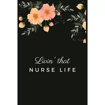 Livin’’ That Nurse Life: Blank Lined Journal to collect Quotes, Memories, and Stories of your Patients, Graduation Gift for Nurses, Doctors or