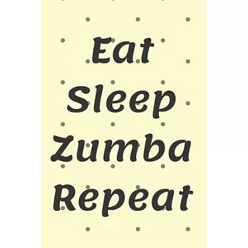 Eat Sleep Zumba Repeat: Zumba Fitness Notebook to Write in - Friend GIft - Dance Journal - The perfect way to record your hobby -