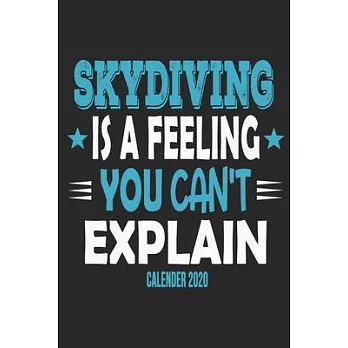 Skydiving Is A Feeling You Can’’t Explain Calender 2020: Funny Cool Skydiving Calender 2020 - Monthly & Weekly Planner - 6x9 - 128 Pages - Cute Gift Fo