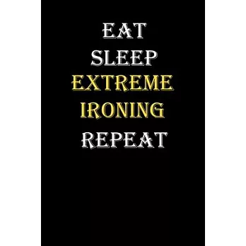 Eat, Sleep, Extreme ironing, Repeat Journal: White Lined Notebook / Journal/ Dairy/ planner funny gift for every hobby meme lover, 120 Pages, 6x9, Sof