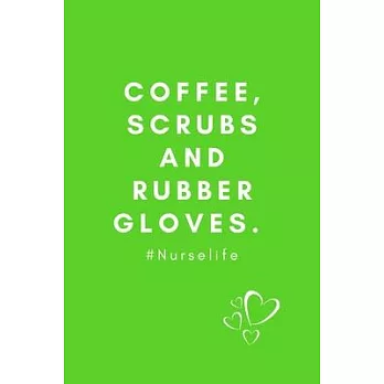 Coffee, Scrubs and Rubber Gloves.#Nurselife: Quotes Notebook Christmas Gift for Nurse, Inspirational Thoughts and Writings Journal, Graduation Gift, B