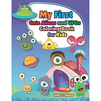My Firs Cute Aliens and UFOs Coloring Book for Kids: Coloring book for boys, girls, Ages 4-8 and kids who love outer space!