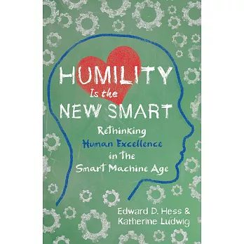 Humility Is the New Smart: Rethinking Human Excellence in the Smart Machine Age