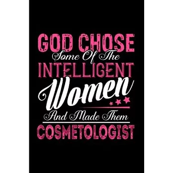 God choose some of the Intelligent women and made them cosmetologist: Cosmetologist Notebook journal Diary Cute funny humorous blank lined notebook Gi