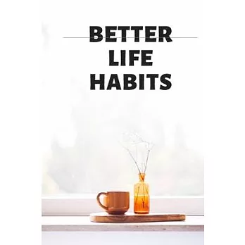 BETTER LIFE HABITS, my life is an open book. There is nothing to hide here!