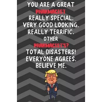 You Are A Great Pharmacist Really Special Very Good Looking: Pharmacist Funny Trump Career Office Graduation Gift Journal / Notebook / Diary / Unique