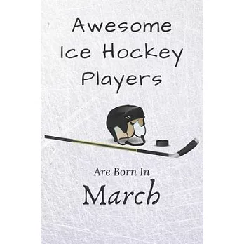 Awesome Ice Hockey Players Are Born In March: Notebook Gift For Hockey Lovers: 120 Lined Ruled Page
