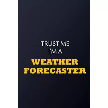 Trust Me I’’m A weather forecaster Notebook - Funny weather forecaster Gift: Lined Notebook / Journal Gift, 100 Pages, 6x9, Soft Cover, Matte Finish
