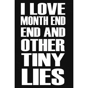 I Love The Month End And Other Tiny Lies: Funny Humorous Work Notebook For Accountants, Office Journal Notebook, Gag Gift For Coworker