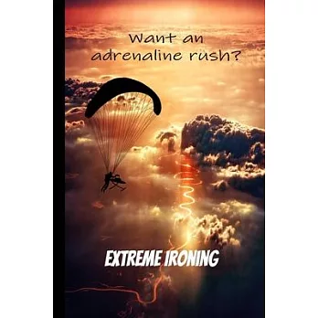 Want an Adrenaline Rush? Try Extreme Ironing!: Journal Notebook for Competitive Ironist