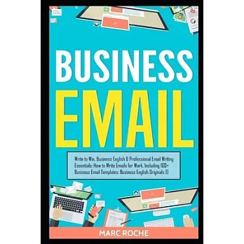 Business Email: Write to Win. Business English & Professional Email Writing Essentials: How to Write Emails for Work, Including 100+ B