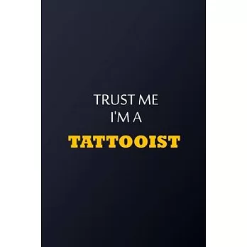 Trust Me I’’m A Tattooist Notebook - Funny Tattooist Gift: Lined Notebook / Journal Gift, 100 Pages, 6x9, Soft Cover, Matte Finish