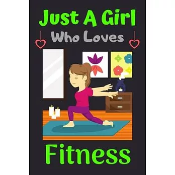 Just A Girl Who Loves Fitness: A Super Cute Fitness notebook journal or dairy - Fitness lovers gift for girls - Fitness lovers Lined Notebook Journal