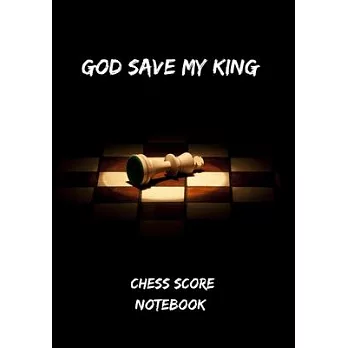 God Save My King: A Scorebook to Keep Track of All Your Chess Games: Tournaments, Location, Duration, Opening, Result and More - Log Boo