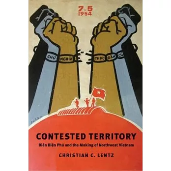 Contested territory : Điện Biên Phu̓ and the making of northwest Vietnam