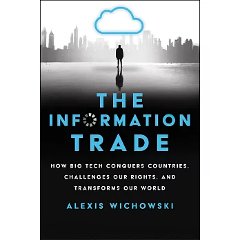 The Information Trade: How Big Tech Conquers Countries, Challenges Our Rights, and Transforms Our World