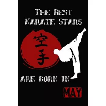 The Best Karate Stars Are Born In MAY: Karate Gifts for Boys and girls, notebook Gifts for youth and kids (Sized at 6＂ x 9＂, 120 pages, Softcover, Fle