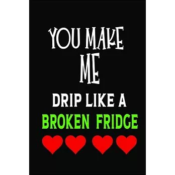 You Make Me Drip Like A Broken Fridge: Valentine day gifts: A Loving Gift For That Someone Special