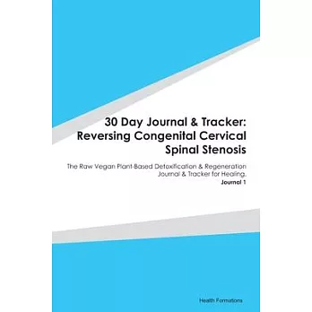 30 Day Journal & Tracker: Reversing Congenital Cervical Spinal Stenosis: The Raw Vegan Plant-Based Detoxification & Regeneration Journal & Track