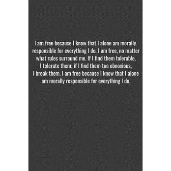 I am free because I know that I alone am morally responsible for everything I do. I am free, no matter what rules surround me. If I find them tolerabl