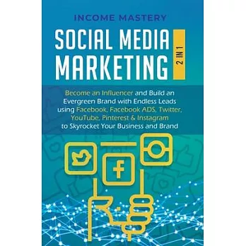 Social Media Marketing: 2 in 1: Become an Influencer & Build an Evergreen Brand with Endless Leads using Facebook, Facebook ADS, Twitter, YouT