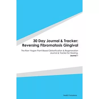 30 Day Journal & Tracker: Reversing Fibromatosis Gingival: The Raw Vegan Plant-Based Detoxification & Regeneration Journal & Tracker for Healing