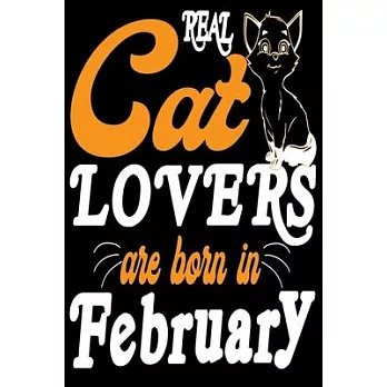 Real Cat Lover Are Born In February: Blank Pages Funny Birthday Gift Notebook To Written,6 x 9 Quote Softcover!Cute Gifts Journals for man and woman
