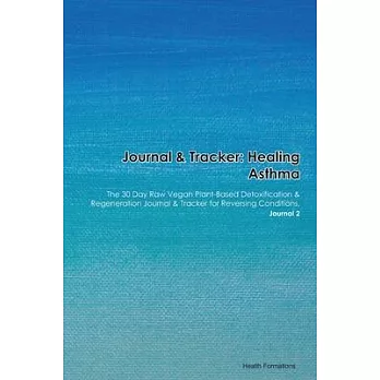 Journal & Tracker: Healing Asthma Nasal Polyps and Aspirin Intolerance: The 30 Day Raw Vegan Plant-Based Detoxification & Regeneration Jo