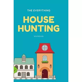 The Everything House Hunting Workbook: Stay organized, stay sane during the house hunting process. Templates to keep track of all your house hunting d