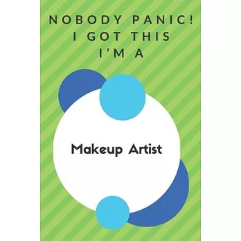 Nobody Panic! I Got This I’’m A Makeup Artist: Funny Green And White Makeup Artist Poison...Makeup Artist Appreciation Notebook