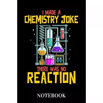 I Made A Chemistry Joke There Was No Reaction - Notebook: Funny Science Lab Humor