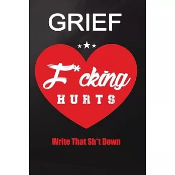 Grief F*cking Hurts Write That Sh*t Down Grieving The Loss: Lined 6 x 9 in 120 pages Matte finish