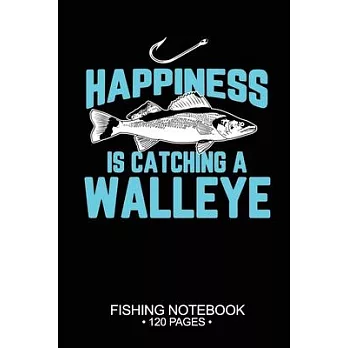 Happiness Is Catching A Walleye Fishing Notebook 120 Pages: 6＂x 9’’’’ College Ruled Lined Paperback Walleye Fish-ing Freshwater Game Fly Journal Composi