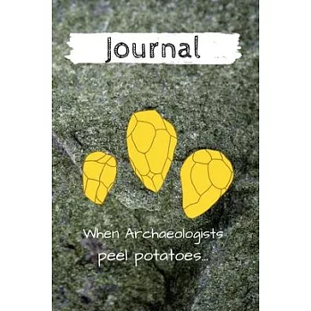 Journal - When Archaeologists peel potatoes...: Diary/ Notebook for archaeology students & professors - 100 Dot Grid Pages 6x9 inches ( DIN 5)