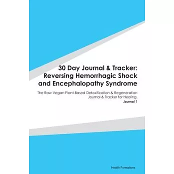 30 Day Journal & Tracker: Reversing Hemorrhagic Shock and Encephalopathy Syndrome: The Raw Vegan Plant-Based Detoxification & Regeneration Journ