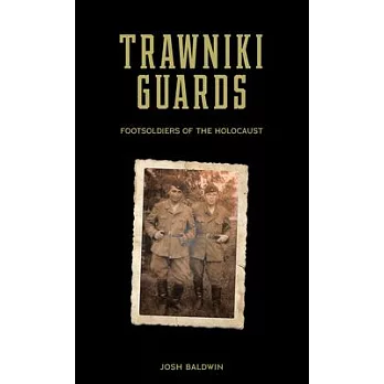 Trawniki Guards: Foot Soldiers of the Holocaust, Vol. 1