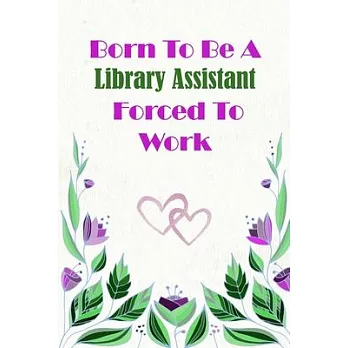 Born To Be A Library Assistant Forced To Work: Beautiful 6 x 9 Notebook featuring College Lined Pages with a faint flower design which you can color i