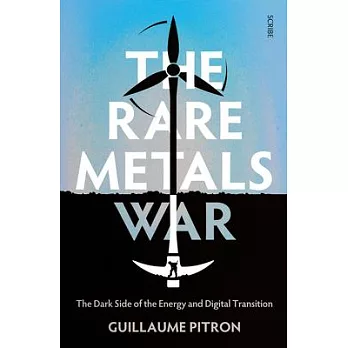 The Rare Metals War: The Dark Side of Clean Energy and Digital Technologies