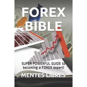 Forex Bible: SUPER POWERFUL GUIDE to becoming a FOREX expert!