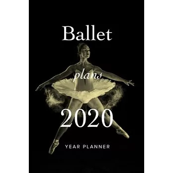 Ballet Plans - 2020 Year Planner: Personal Daily Organizer Gift For Ballet Kids