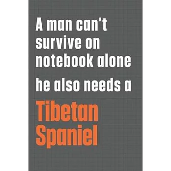 A man can’’t survive on notebook alone he also needs a Tibetan Spaniel: For Tibetan Spaniel Dog Fans