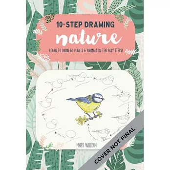 Ten-Step Drawing: Nature: Draw 60 Plants & Animals in 10 Easy Steps