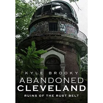 Abandoned Cleveland: Ruins of the Rust Belt