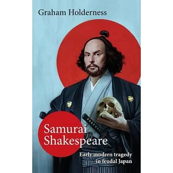 Samurai Shakespeare: Past and Future Japan in Theatre and Film