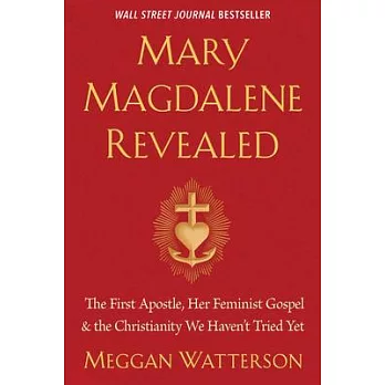 Mary Magdalene revealed : the first apostle, her feminist gospel & the Christianity we haven