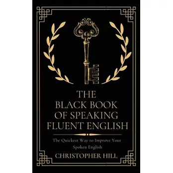 The Black Book of Speaking Fluent English: The Quickest Way to Improve Your Spoken English