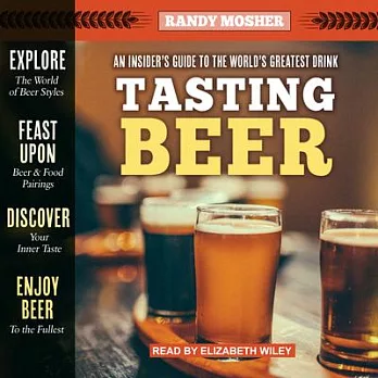 Tasting Beer, 2nd Edition: An Insider’’s Guide to the World’’s Greatest Drink