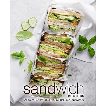 Sandwich Recipes: Sandwich Recipes for all Types of Delicious Sandwiches (2nd Edition)