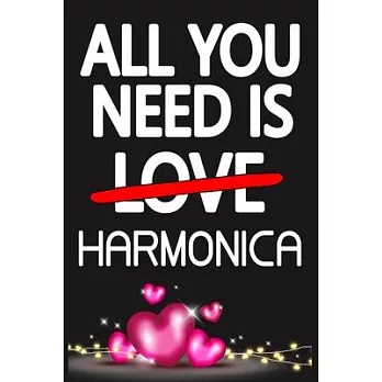 All You Need is HARMONICA: Funny Happy Valentine’’s Day and Cool Gift Ideas for Him/Her Women Men Mom Dad Perfect Gift for HARMONICA Lovers Lined