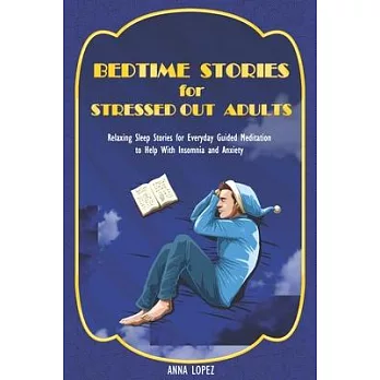 Bedtime Stories for Stressed Out Adults: Relaxing Sleep Stories for Everyday Guided Meditation to Help With Insomnia and Anxiety